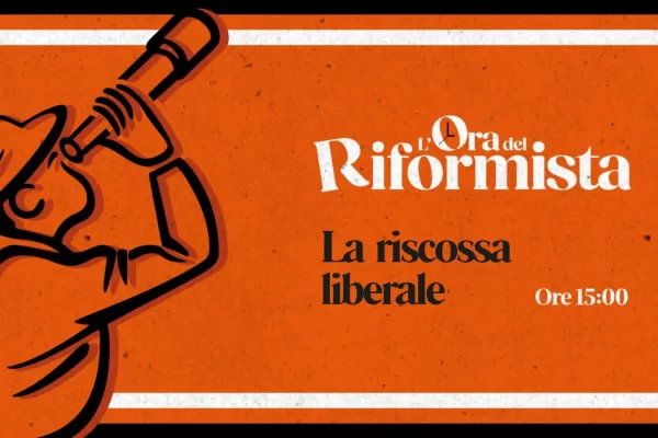 L’Ora del Riformista – Siamo davanti a una riscossa liberale?