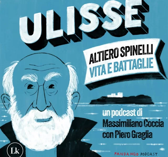 Ulisse, un podcast su vita e battaglie di Altiero Spinelli. L’uomo troppo in anticipo sui tempi