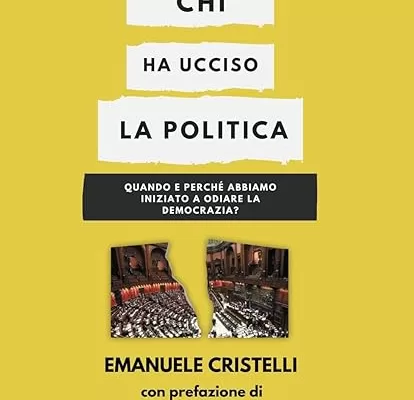 Chi ha ucciso la politica? Il pamphlet di Cristelli sulla delegittimazione della democrazia