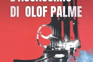 Chi ha ucciso il premier svedese Olof Palme? Dopo 40 anni è ancora buio: il libro di Enrico Varrecchione