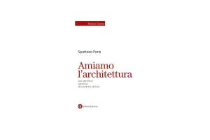 Basta archistar! Spartaco Paris rilancia l’architettura come arte civica